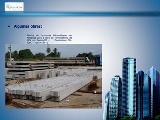 Fábrica de Estruturas Pré-moldadas em 
Fortaleza para a obra da Termoelétrica da 
MPX em Pecém/CE – Construtora CIL-ICEC 
– 2010<>2011 
 