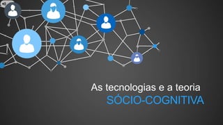 SocMed PRO - Presentation Name Goes Here 
As tecnologias e a teoria 
SÓCIO-COGNITIVA 
 