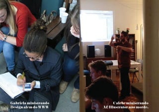Gabriela ministrando
Design além do WWW
Calebe ministrando
Ai! Illustrator não morde.
 