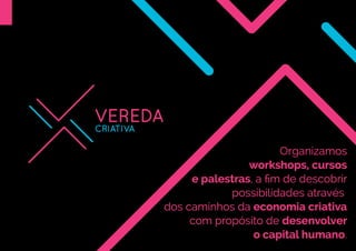 Organizamos
workshops, cursos
e palestras, a ﬁm de descobrir
possibilidades através
dos caminhos da economia criativa
com propósito de desenvolver
o capital humano.
 