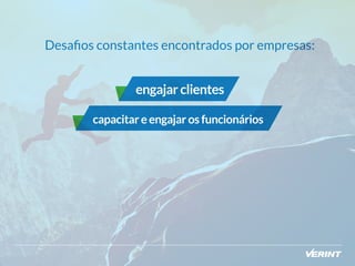 Desafios constantes encontrados por empresas: 
engajar clientes 
capacitar e engajar os funcionários 
 