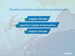 Desafios constantes encontrados por empresas: 
engajar clientes 
capacitar e engajar os funcionários 
reduzir a fraude 
 
