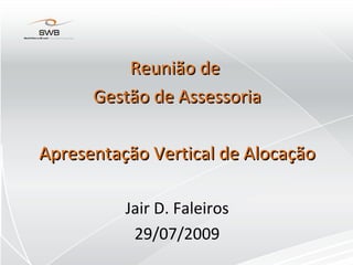 Reunião de  Gestão de Assessoria Apresentação Vertical de Alocação Jair D. Faleiros 29/07/2009 