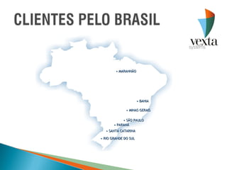 • MARANHÃO




                      • BAHIA

              • MINAS GERAIS

            • SÃO PAULO
       • PARANÁ
   • SANTA CATARINA

• RIO GRANDE DO SUL
 