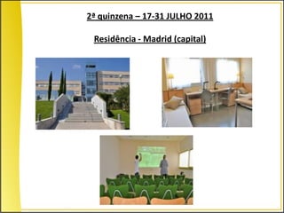 2ª quinzena – 17-31 JULHO 2011

 Residência - Madrid (capital)
 