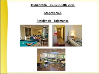 1ª quinzena – 05-17 JULHO 2011

        SALAMANCA

    Residência - Salamanca
 