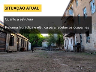 Quanto à estrutura
Reforma hidráulica e elétrica para receber os ocupantes
SITUAÇÃO ATUAL
 