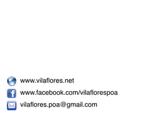 www.vilaﬂores.net
www.facebook.com/vilaﬂorespoa
vilaﬂores.poa@gmail.com
 