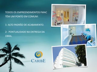 TODOS OS EMPREENDIMENTOS FMAC
TÊM UM PONTO EM COMUM:


1- ALTO PADRÃO DE ACABAMENTO.

2- PONTUALIDADE NA ENTREGA DA
OBRA.
 