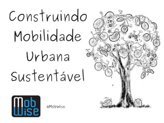 Construindo
Mobilidade
  Urbana
Sustentável

     @MobWise
 
