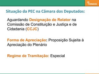 Aguardando Designação de Relator na
Comissão de Constituição e Justiça e de
Cidadania (CCJC)
Forma de Apreciação: Proposição Sujeita à
Apreciação do Plenário
Regime de Tramitação: Especial
Situação da PEC na Câmara dos Deputados:
 