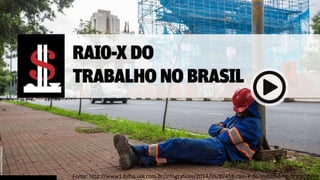 Fonte: http://www1.folha.uol.com.br/infograficos/2014/05/82458-raio-x-do-trabalho-no-brasil.shtml
 