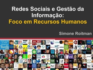 Redes Sociais e Gestão da Informação: Foco em Recursos Humanos Simone Roitman 