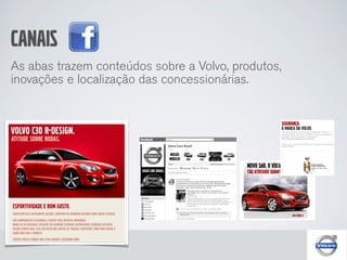 CANAIS
As abas trazem conteúdos sobre a Volvo, produtos,
inovações e localização das concessionárias.
 