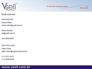 Onde estamos: MARINGÁ/PR Carlos Relch [email_address] Edson Bertão [email_address] (44) 3026-6001 SÃO PAULO/SP Elder Cesar [email_address] (11) 7571-5151 (11) 3978-9339 