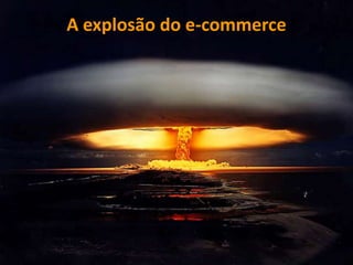 A explosão do e-commerce




                           4
 