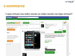 s-commerce
• Lojas virtuais nas redes sociais ou redes sociais nas lojas virtuais?




                                                                   34
 
