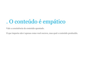 . O conteúdo é empático
Vale a consistência do conteúdo apontado.
O que importa não é apenas como você escreve, mas qual o conteúdo produzido.
 