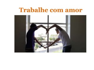 Trabalhe com amor
 