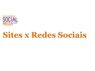 Sites x Redes Sociais
 
