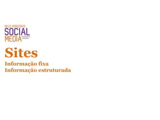 Sites
Informação fixa
Informação estruturada
 