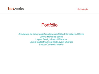 Portfólio Arquitetura de Informação Arquitetura de Midia Interna Layout Home Layout Home de Seção Layout Serviços Layout Discador Layout Cadastro Layout RSS Layout Charges Layout Conteúdo Interno Do it simple 