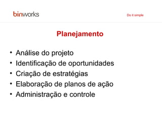 Planejamento   Análise do projeto Identificação de oportunidades Criação de estratégias Elaboração de planos de ação Administração e controle Do it simple 
