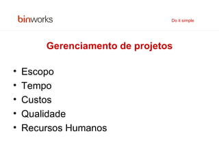 Gerenciamento de projetos Escopo Tempo Custos Qualidade Recursos Humanos Do it simple 