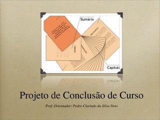 Projeto de Conclusão de Curso
      Prof. Orientador: Pedro Clarindo da Silva Neto
 
