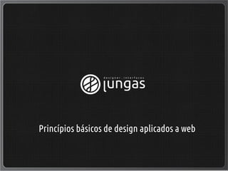 designer . interfaces




                 lungas

Princípios básicos de design aplicados a web
 