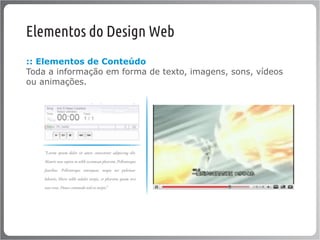 Elementos do Design Web
:: Elementos de Conteúdo
Toda a informação em forma de texto, imagens, sons, vídeos
ou animações.




    “Lorem ipsum dolor sit amet, consectetur adipiscing elit.

    Mauris non sapien in nibh accumsan pharetra. Pellentesque

    faucibus. Pellentesque consequat, neque nec pulvinar

    lobortis, libero nibh sodales turpis, et pharetra quam orci

    non risus. Donec commodo nisl eu turpis.”
 