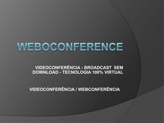 VIDEOCONFERÊNCIA - BROADCAST SEM
 DOWNLOAD - TECNOLOGIA 100% VIRTUAL


VIDEOCONFERÊNCIA / WEBCONFERÊNCIA  
 