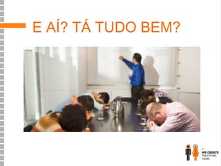 E AÍ? TÁ TUDO BEM?

 