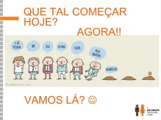 QUE TAL COMEÇAR
HOJE?
AGORA!!

VAMOS LÁ? 

 