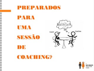 PREPARADOS
PARA
UMA
SESSÃO
DE
COACHING?

 
