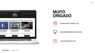 R A F A E L C A R D I A S
MUITO
ORIGADO
@rafacardias @disse_sim
23
www.rafaelcardias.com/cursos
www.slideshare.com/
 
