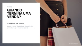 R A F A E L C A R D I A S
QUANDO
TERMINA UMA
VENDA?
P A S S O 0 2
A VENDA É APENAS CONSEQUÊNCIA DO QUANTO VOCÊ
DOMINA TODAS AS ETAPAS DESTE PROCESSO.
O PROCESSO DE VENDASz
8
foto: Envato Elements
 
