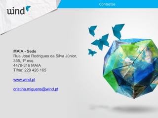 MAIA - Sede
Rua José Rodrigues da Silva Júnior,
355, 1º esq.
4470-316 MAIA
Tlfno: 229 426 165
www.wind.pt
cristina.miguens@wind.pt
Contactos
 