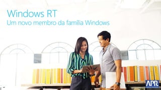 Windows RT
Um novo membro da família Windows
 