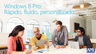 Windows 8 Pro:
Rápido, fluido, personalizado
 