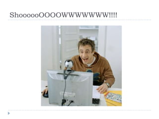 ShoooooOOOOWWWWWWW!!!!