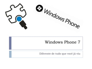 Windows Phone 7 Diferente de tudo que você já viu 