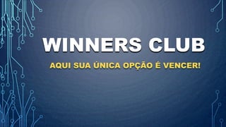 WINNERS CLUB
AQUI SUA ÚNICA OPÇÃO É VENCER!
 
