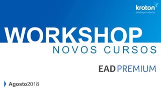 N O V O S C U R S O S
WORKSHOP
Agosto2018
 