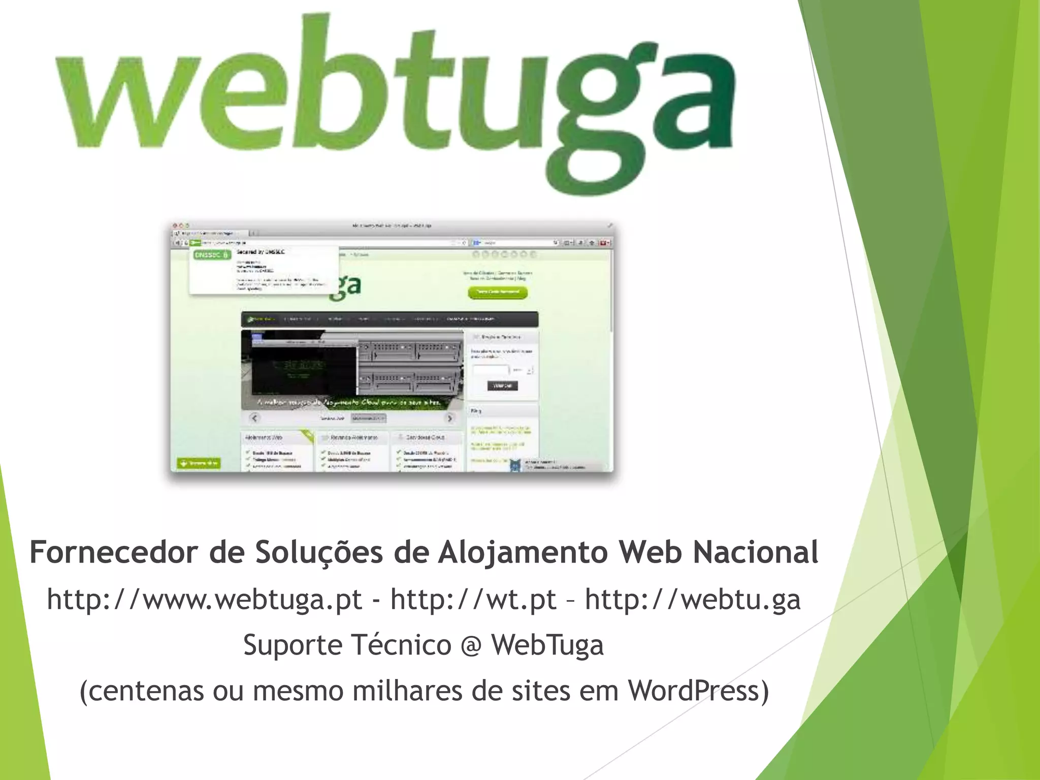 Fornecedor de Soluções de Alojamento Web Nacional
http://www.webtuga.pt - http://wt.pt – http://webtu.ga
Suporte Técnico @ WebTuga
(centenas ou mesmo milhares de sites em WordPress)
 