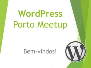 WordPress
Porto Meetup
Bem-vindos!
 