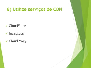 8) Utilize serviços de CDN
 CloudFlare
 Incapsula
 CloudProxy
 