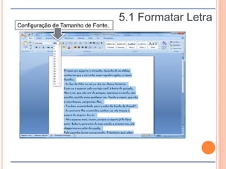 5.1 Formatar Letra
Configuração de Tamanho de Fonte.
 