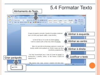 5.4 Formatar Texto
Alinhar à esquerda
Alinhar ao centro
Alinhar à direita
Justificar o texto
Alinhamento do Texto.
Criar parágrafo.
 