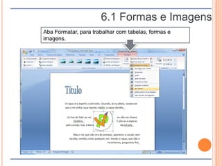 Aba Formatar, para trabalhar com tabelas, formas e
imagens.
6.1 Formas e Imagens
 